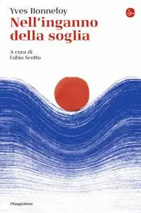 Yves Bonnefoy - Nell'inganno della soglia