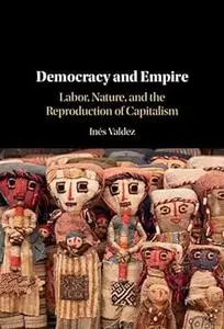 Democracy and Empire: Labor, Nature, and the Reproduction of Capitalism