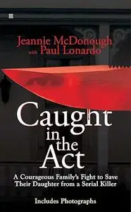 Caught in the Act: A Courageous Family's Fight to Save Their Daughter from a Serial Killer