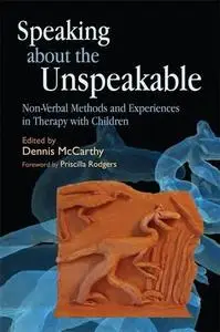 Speaking about the Unspeakable Non Verbal Methods and Experiences in Therapy with Children