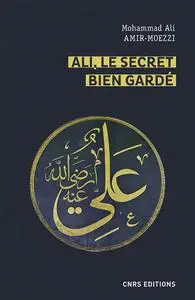 Mohammad Ali Amir-Moezzi, "Ali, le secret bien gardé : Figures du premier Maître en spiritualité shi'ite"