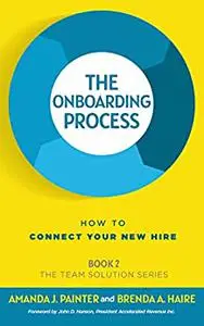 The Onboarding Process: How to Connect Your New Hire (The Team Solution Series Book 2)