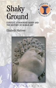 Shaky Ground : Context, Connoisseurship and the History of Roman Art