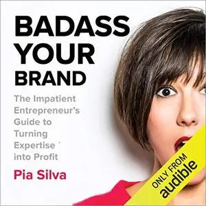 Badass Your Brand: The Impatient Entrepreneur's Guide to Turning Expertise into Profit [Audiobook]