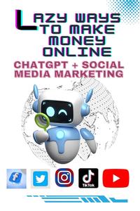 LAZY WAYS TO MAKE MONEY ONLINE : CHATGPT + SOCIAL MEDIA MARKETING