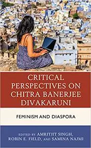 Critical Perspectives on Chitra Banerjee Divakaruni: Feminism and Diaspora