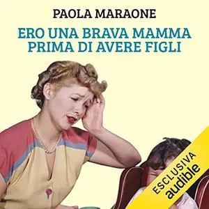 «Ero una brava mamma prima di avere figli» by Paola Maraone