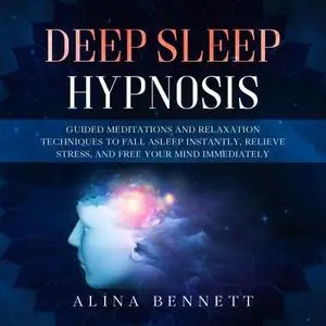 Deep Sleep Hypnosis: Guided Meditations and Relaxation Techniques to Fall Asleep Instantly, Relieve Stress