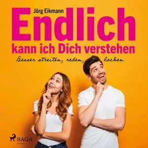 «Endlich kann ich dich verstehen: Besser streiten, reden, lachen» by Jörg Eikmann