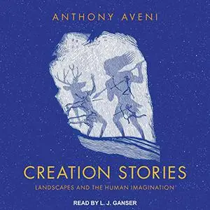 Creation Stories: Landscapes and the Human Imagination [Audiobook] (Repost)