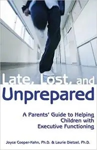 Late, Lost, and Unprepared: A Parent's Guide to Helping Children with Executive Functioning