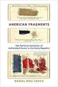 American Fragments: The Political Aesthetic of Unfinished Forms in the Early Republic