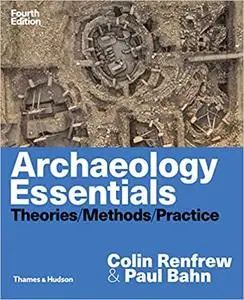 Archaeology Essentials: Theories, Methods, and Practice 4th Edition