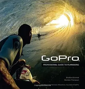 GoPro: Professional Guide to Filmmaking [covers the HERO4 and all GoPro cameras]