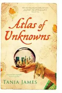 «Atlas of Unknowns» by Tania James