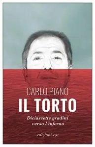 Carlo Piano - Il torto. Diciassette gradini verso l'inferno