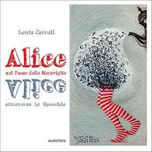 «Alice nel Paese delle Meraviglie e Alice attraverso lo Specchio» by Lewis Carroll