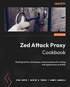 Zed Attack Proxy Cookbook: Hacking tactics, techniques, and procedures for testing web applications and APIs (repost)