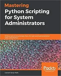 Mastering Python Scripting for System Administrators: Write scripts and automate