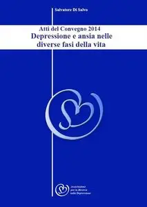 Salvatore di Salvo - Depressione e ansia nelle divese fasi della vita. Atti del convegno