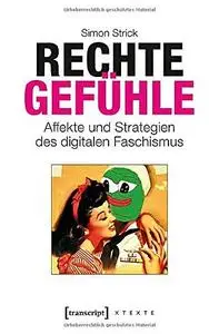 Rechte Gefühle: Affekte und Strategien des digitalen Faschismus