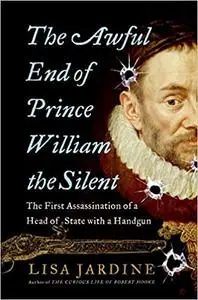 The Awful End of Prince William the Silent: The First Assassination of a Head of State with a Handgun