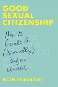Good Sexual Citizenship: How to Create a (Sexually) Safer World