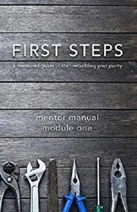 First Steps: A Mentored Guide To Start Rebuilding Your Purity (Mentor Manual Book 1) [Kindle Edition]