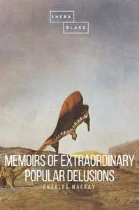 «Memoirs of Extraordinary Popular Delusions» by Charles MacKay