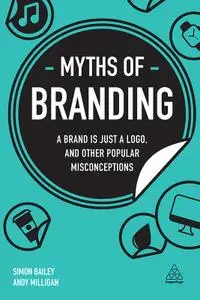 Myths of Branding: A Brand is Just a Logo, and Other Popular Misconceptions (Business Myths)