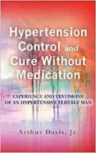 Hypertension Control And Cure Without Medication: Experience and Testimony of an Hypertensive Elderly Man .