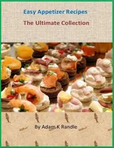 «Easy Appetizer Recipes – The Ultimate Collection» by Adam Randle