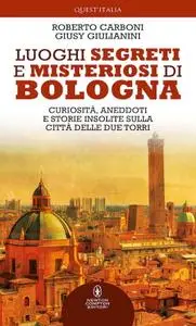 Roberto Carboni, Giusy Giulianini - Luoghi segreti e misteriosi di Bologna