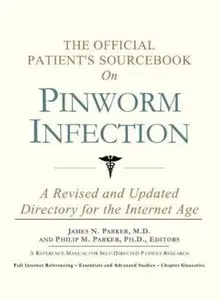 The Official Patient's Sourcebook on Pinworm Infection: A Revised and Updated Directory for the Internet Age