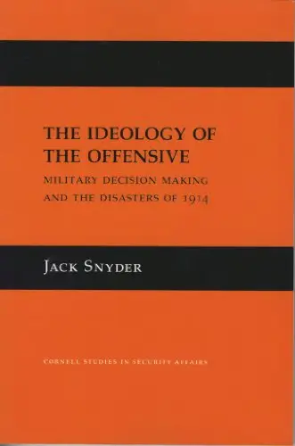The Ideology of the Offensive: Military Decision Making and the Disasters of 1914