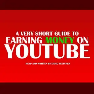 «A Very Short Guide To Earning Money On Youtube» by David Fletcher