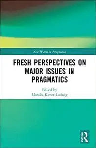 Fresh Perspectives on Major Issues in Pragmatics