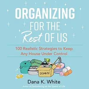 Organizing for the Rest of Us: 100 Realistic Strategies to Keep Any House Under Control [Audiobook]