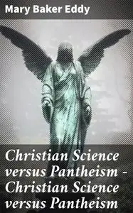 «Christian Science versus Pantheism — Christian Science versus Pantheism» by Mary Baker Eddy