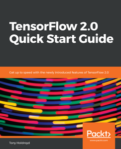 TensorFlow 2.0 Quick Start Guide : Get up to Speed with the Newly Introduced Features of TensorFlow 2.0 [Repost]