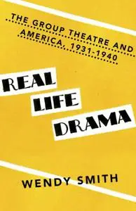 Real Life Drama: The Group Theatre and America 1931-1940