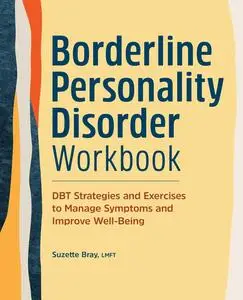 Borderline Personality Disorder Workbook : DBT Strategies and Exercises to Manage Symptoms and Improve Well-Being