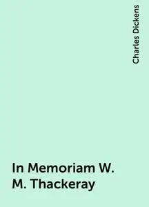«In Memoriam W. M. Thackeray» by Charles Dickens
