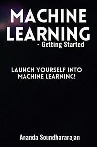 Machine Learning - Getting Started: Launch yourself into machine learning!