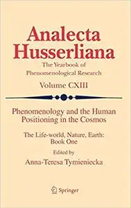 Phenomenology and the Human Positioning in the Cosmos: The Life-world, Nature, Earth: Book One