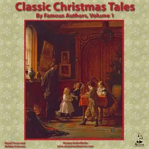 «Classic Christmas Tales by Famous Authors, Vol. 1» by Charles Dickens,Fyodor Dostoevsky,Louisa May Alcott,Alcazar Audio