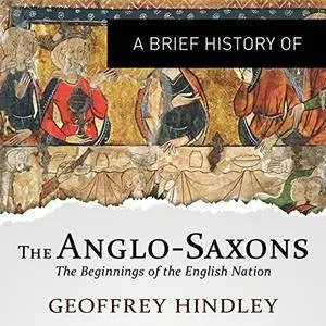 A Brief History of the Anglo-Saxons: The Beginnings of the English Nation [Audiobook]