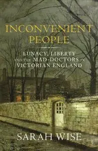 Inconvenient People: Lunacy, Liberty and the Mad-Doctors in Victorian England (Repost)
