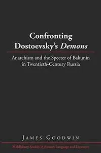 Confronting Dostoevsky’s Demons: Anarchism and the Specter of Bakunin in Twentieth-Century Russia