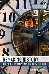 Remaking History: The Past in Contemporary Historical Fictions